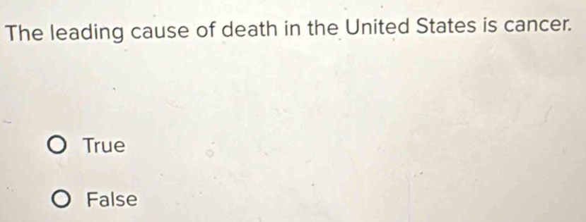 The leading cause of death in the United States is cancer.
True
False