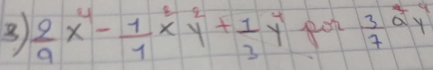 3  2/9 x^4- 1/7 x^2y^2+ 1/3 y^4 pot  3/7 a^3y^4