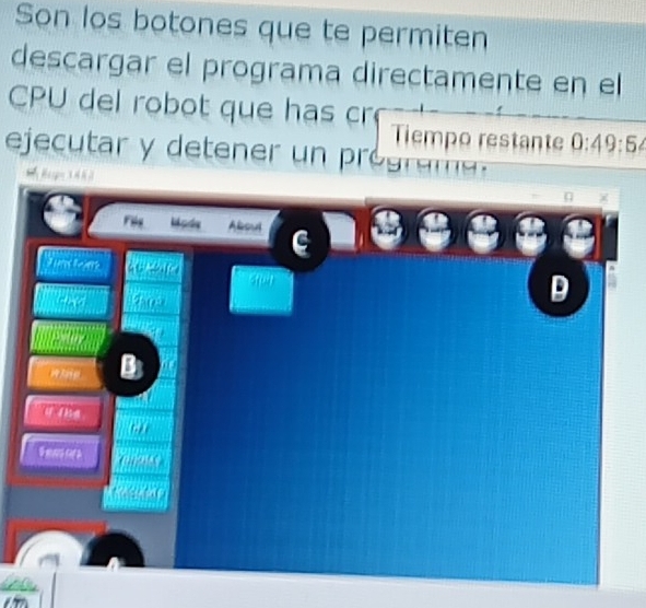 Son los botones que te permiten 
descargar el programa directamente en el 
CPU del robot que has cr 
Tiempo restante 0:49:5
ejecutar y detener un prógrama. 
Fils Alcul e 
Stulp
2509
D 
B 
# ing 

t ew or 
cuae