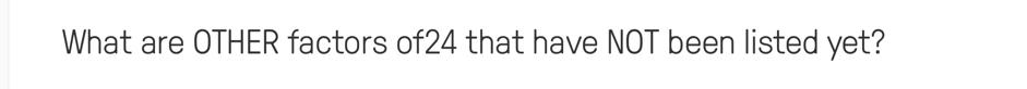 What are OTHER factors of24 that have NOT been listed yet?