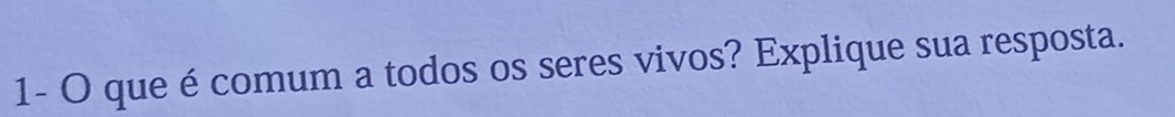 1- O que é comum a todos os seres vivos? Explique sua resposta.