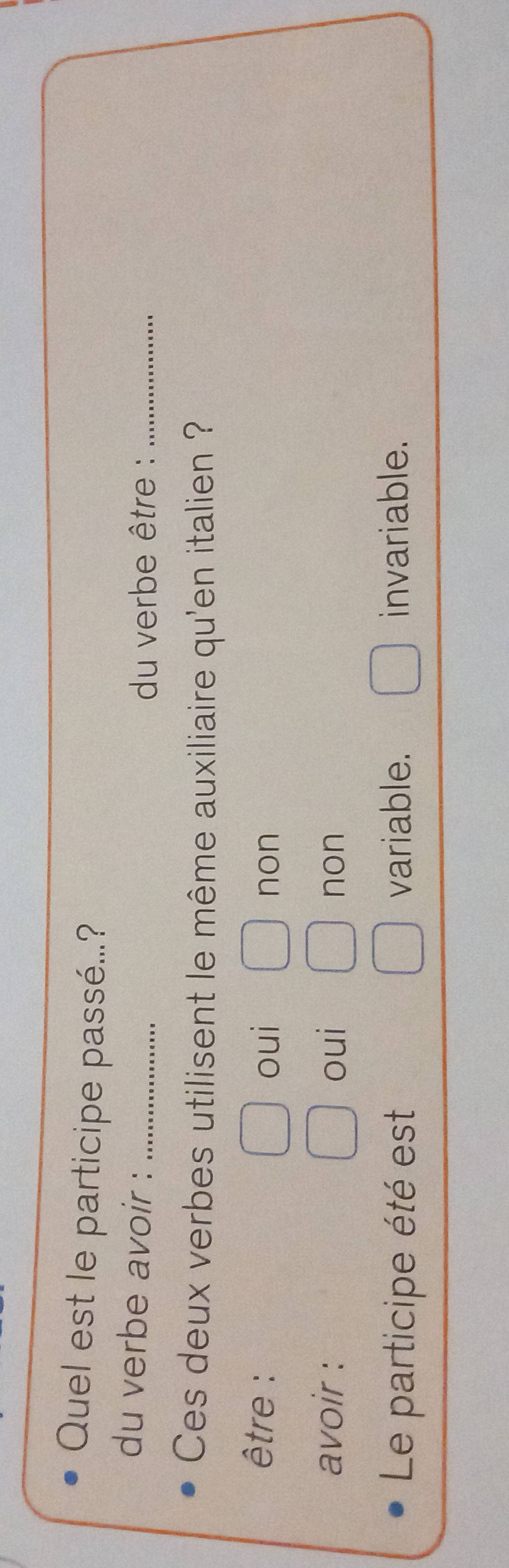 Quel est le participe passé...?
du verbe avoir :_
du verbe être :_
Ces deux verbes utilisent le même auxiliaire qu'en italien ?
être : oui non
avoir : oui non
Le participe été est variable. invariable.