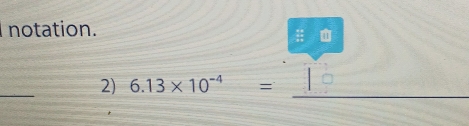 notation. 

_ 
2) 6.13* 10^(-4)=
_