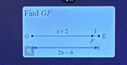 Find GF
x+2 1
G
E
F
Q 2x-6