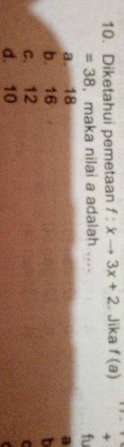 Diketahui pemetaan f:xto 3x+2. Jika f(a)
+
=38 , maka nilai a adalah ....
fu
a. 18
a
b. 16 b
c. 12 C
d. 10