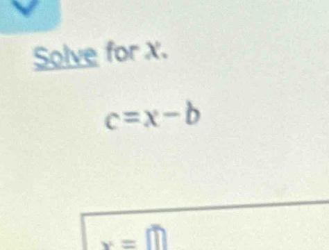 Solve for X.
c=x-b
x=m