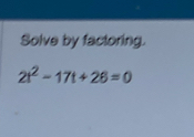 Solve by factoring.
2t^2-17t+26=0