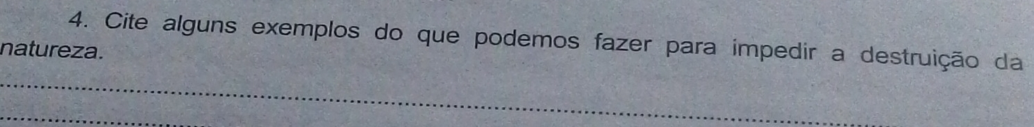 Cite alguns exemplos do que podemos fazer para impedir a destruição da 
natureza. 
_ 
_