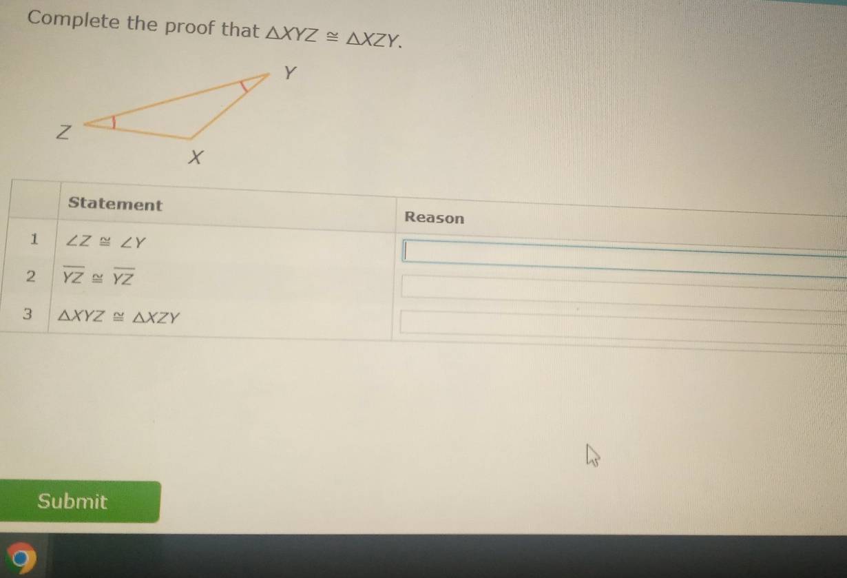 Complete the proof that △ XYZ≌ △ XZY.
Submit