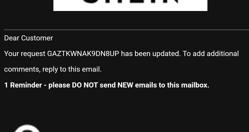 Dear Customer 
Your request GAZTKWNAK9DN8UP has been updated. To add additional 
comments, reply to this email. 
1 Reminder - please DO NOT send NEW emails to this mailbox.