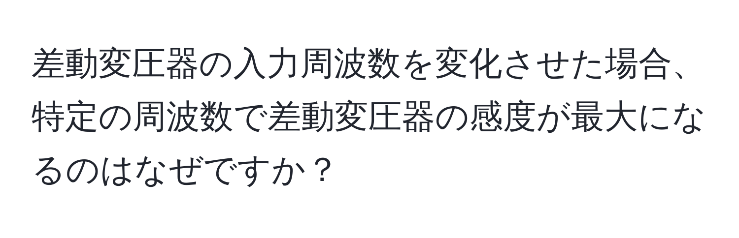 差動変圧器の入力周波数を変化させた場合、特定の周波数で差動変圧器の感度が最大になるのはなぜですか？