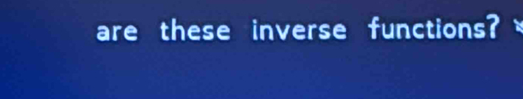 are these inverse functions?