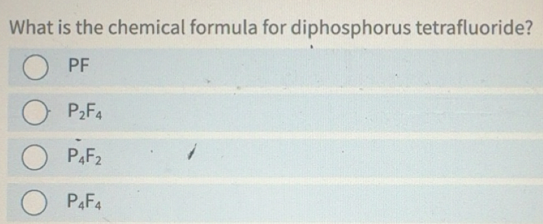 Solved: What is the chemical formula for diphosphorus tetrafluoride? PF ...