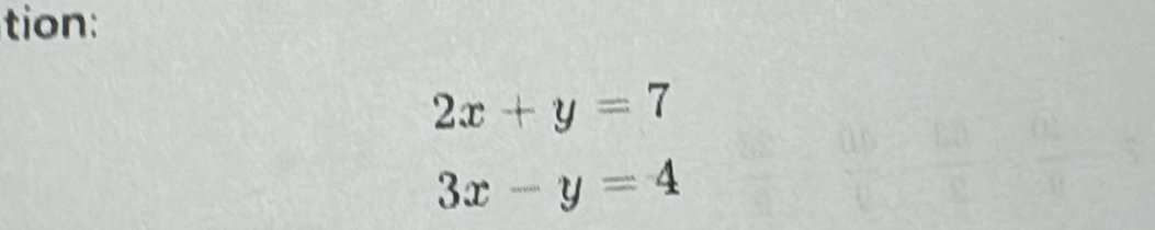 tion:
2x+y=7
3x-y=4