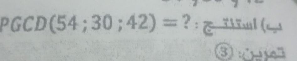 PGCD (54;30;42)= ? ; è ï ( 
③