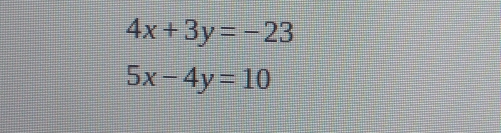 4x+3y=-23
5x-4y=10