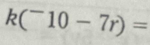 k(^-10-7r)=