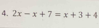 2x-x+7=x+3+4