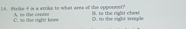 Strike 4 is a strike to what area of the opponent?
A. to the center B. to the right chest
C. to the right knee D. to the right temple