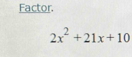 Factor.
2x^2+21x+10