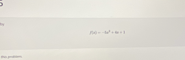 by
f(x)=-5x^2+4x+1
this problem.