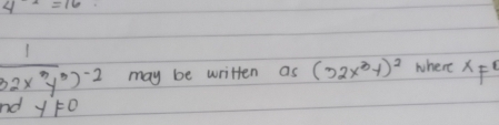 4^(-x)=16
frac 132x^3y^3)^-2 may be written as (32x^3y)^2 where xF^2
nd yF0