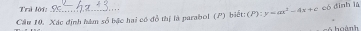 Trà lời: 
Cầu 10. Xác định hàm số bậc hai có đỏ thị là parabol (P) biết: (P):y=ax^2-4x+c có dình là 
à n