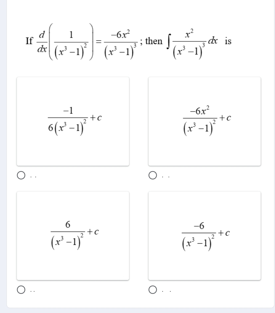 If  d/dx (frac 1(x^3-1)^2)=frac -6x^2(x^3-1)^3; then ∈t frac x^2(x^3-1)^3dx is
frac -16(x^3-1)^2+c
frac -6x^2(x^3-1)^2+c
· .
frac 6(x^3-1)^2+c
frac -6(x^3-1)^2+c . .
.