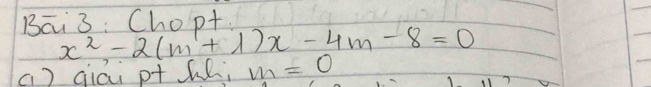 Bai3: Chopt
x^2-2(m+1)x-4m-8=0
a) gicu p+ hh, m=0