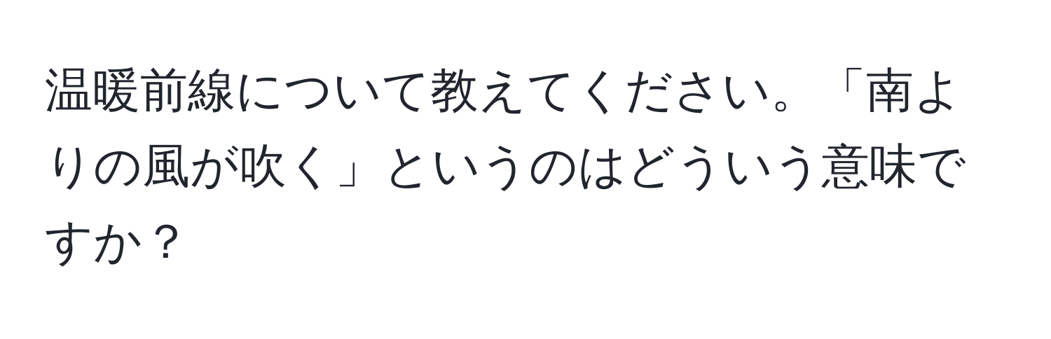 温暖前線について教えてください。「南よりの風が吹く」というのはどういう意味ですか？