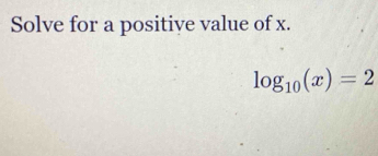 Solve for a positive value of x.
log _10(x)=2