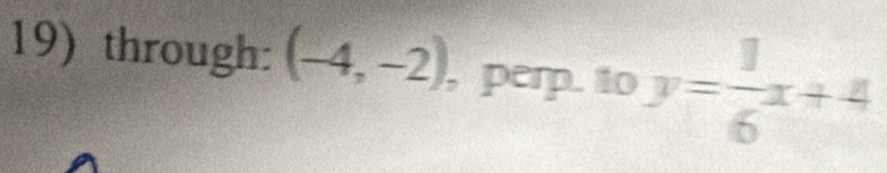 through: (-4,-2) , perp. to y= 1/6 x+4