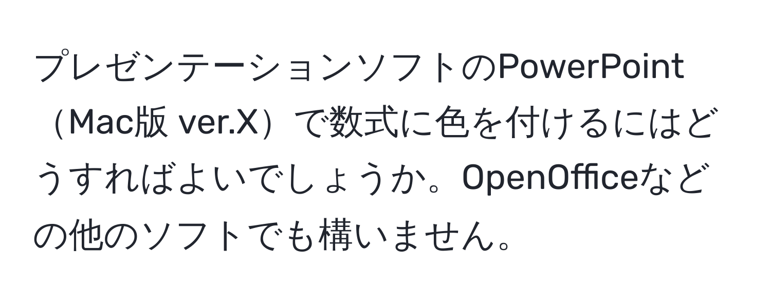 プレゼンテーションソフトのPowerPointMac版 ver.Xで数式に色を付けるにはどうすればよいでしょうか。OpenOfficeなどの他のソフトでも構いません。