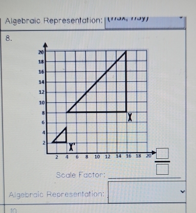 Algebraic Representation: ( nax, này) 
8. 
 □ /□   
Scale Factor:_ 
Algebraic Representation: 
10