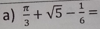  π /3 +sqrt(5)- 1/6 =