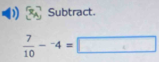 Subtract.
 7/10 -^-4=□