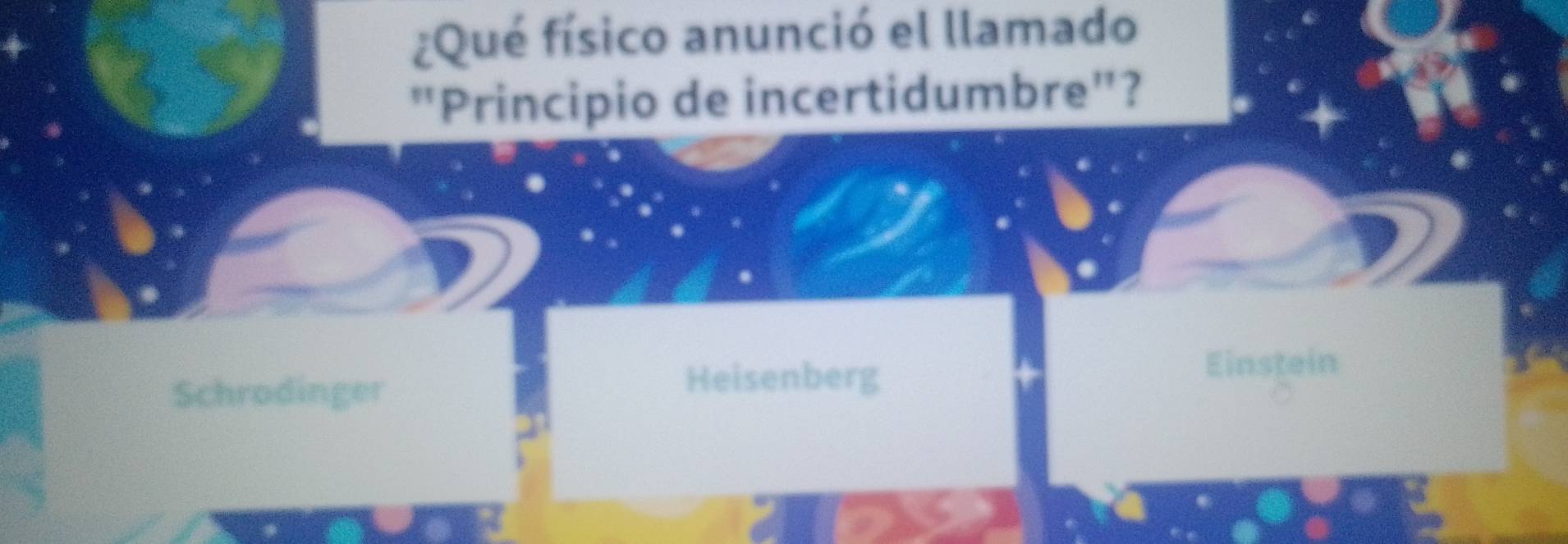 ¿Qué físico anunció el llamado
"Principio de incertidumbre"?
Schrodinger
Heisenberg Einstein