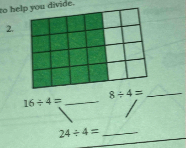 to heyou divide. 
2.
8/ 4= _
16/ 4= _
24/ 4= _