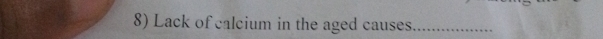 Lack of calcium in the aged causes_