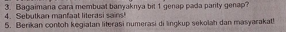 Bagaimana cara membuat banyaknya bit 1 genap pada parity genap? 
4. Sebutkan manfaat literasi sains! 
5. Berikan contoh kegiatan literasi numerasi di lingkup sekolah dan masyarakat!