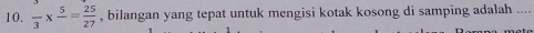 frac 3* frac 5= 25/27  , bilangan yang tepat untuk mengisi kotak kosong di samping adalah_