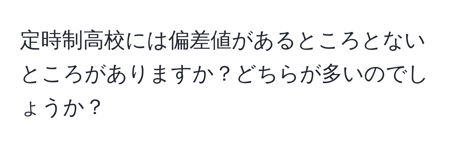 定時制高校には偏差値があるところとないところがありますか？どちらが多いのでしょうか？