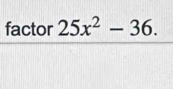 factor 25x^2-36.