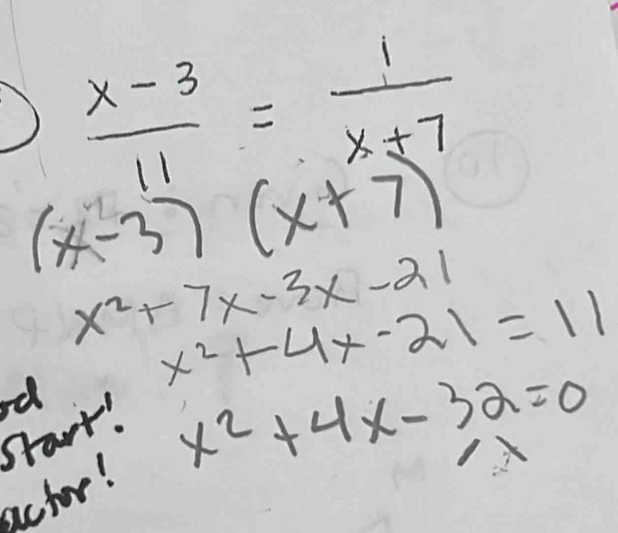  (x-3)/11 = 1/x+7 
(x-3)(x+7)
x^2+7x-3x-21
x^2+4x-21=11
Start!
x^2+4x-32=0
actor!