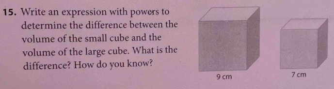 Write an expression with powers to 
determine the difference between the 
volume of the small cube and the 
volume of the large cube. What is the 
difference? How do you know?