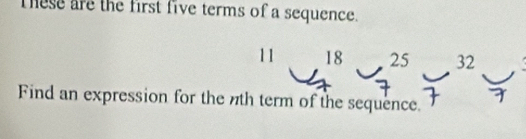 These are the first five terms of a sequence.
11 18 25 32
Find an expression for the nth term of the sequence.