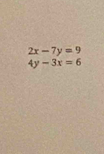 2x-7y=9
4y-3x=6