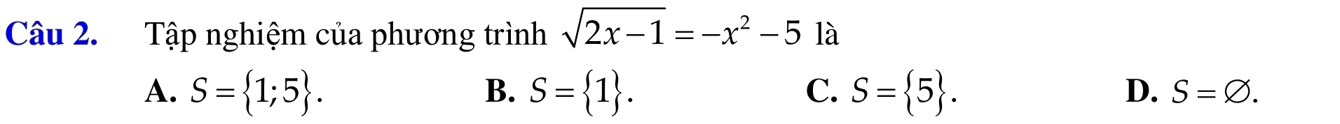 Tập nghiệm của phương trình sqrt(2x-1)=-x^2-5 là
A. S= 1;5. B. S= 1. C. S= 5. D. S=varnothing.