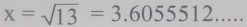 x=sqrt(13)=3.6055512