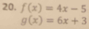 f(x)=4x-5
g(x)=6x+3